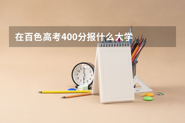 在百色高考400分报什么大学