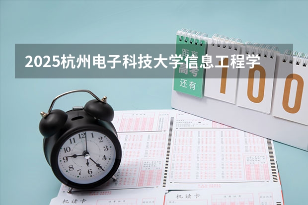 2025杭州电子科技大学信息工程学院在新疆招生人数计划预测