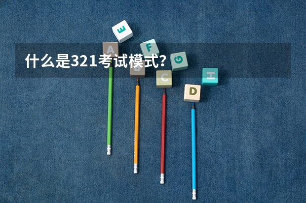 什么是321考试模式？