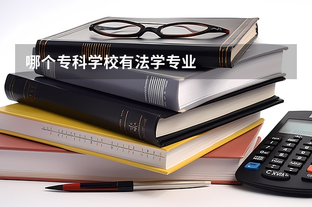 哪个专科学校有法学专业