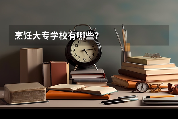 烹饪大专学校有哪些？