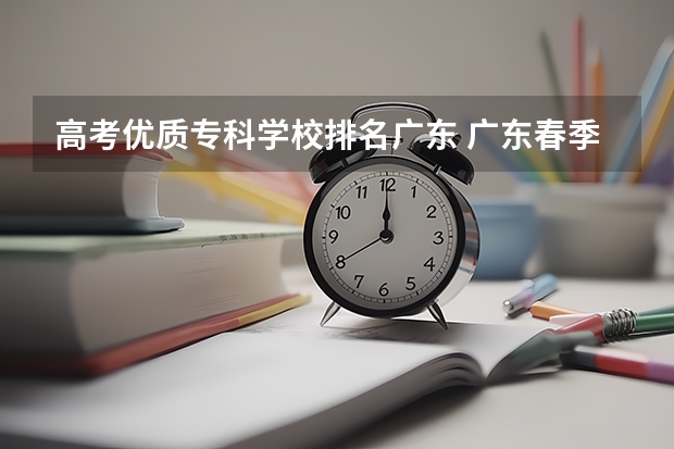 高考优质专科学校排名广东 广东春季高考专科学校排名