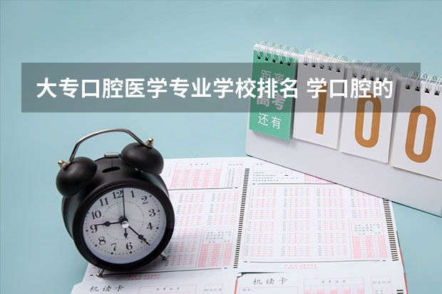 大专口腔医学专业学校排名 学口腔的专科学校排名