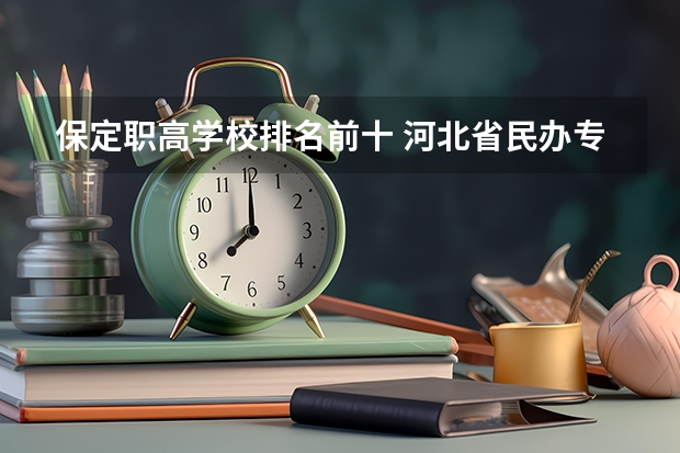 保定职高学校排名前十 河北省民办专科学校排名