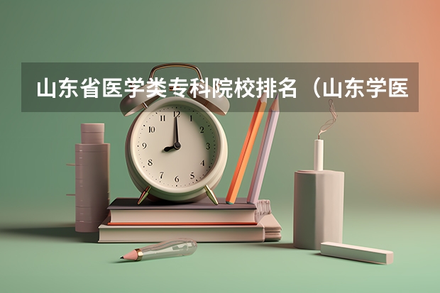 山东省医学类专科院校排名（山东学医的学校排名前十名）